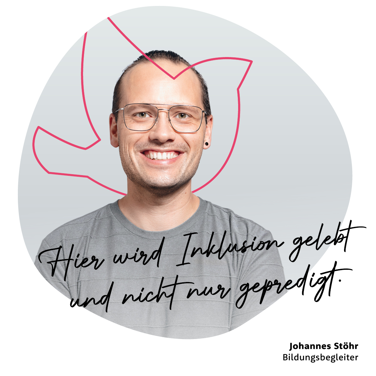 Hier wird Inklusion gelebt und nicht nur gepredigt. - Johannes Stöhr, Bildungsbegleiter Hier wird Inklusion gelebt und nicht nur gepredigt. - Johannes Stöhr, Bildungsbegleiter